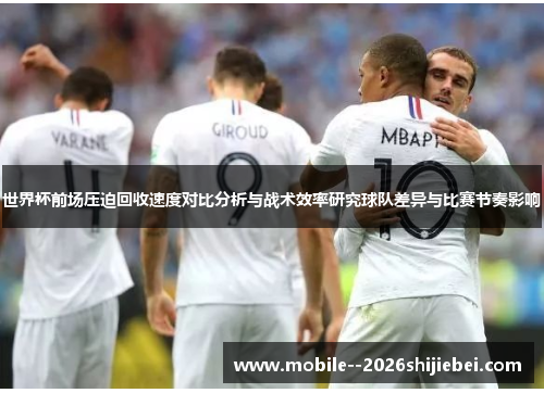 世界杯前场压迫回收速度对比分析与战术效率研究球队差异与比赛节奏影响