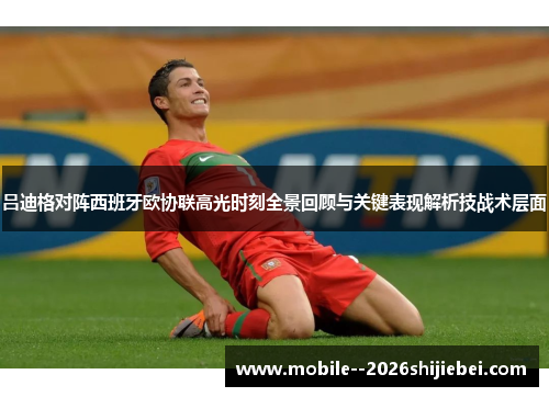 吕迪格对阵西班牙欧协联高光时刻全景回顾与关键表现解析技战术层面