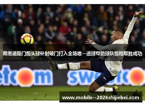 赖恩德斯门前头球补射破门打入全场唯一进球帮助球队惊险取胜成功