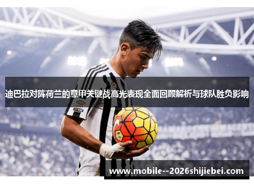 迪巴拉对阵荷兰的意甲关键战高光表现全面回顾解析与球队胜负影响