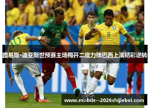 路易斯·迪亚斯世预赛主场梅开二度力挫巴西上演精彩逆转 路易斯·迪亚斯世预赛主场梅开二度力挫巴西上演精彩逆转