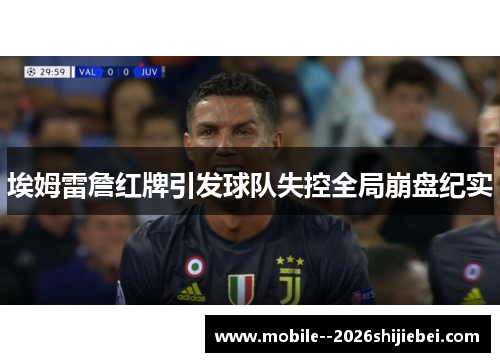 埃姆雷詹红牌引发球队失控全局崩盘纪实 埃姆雷詹红牌引发球队失控全局崩盘纪实